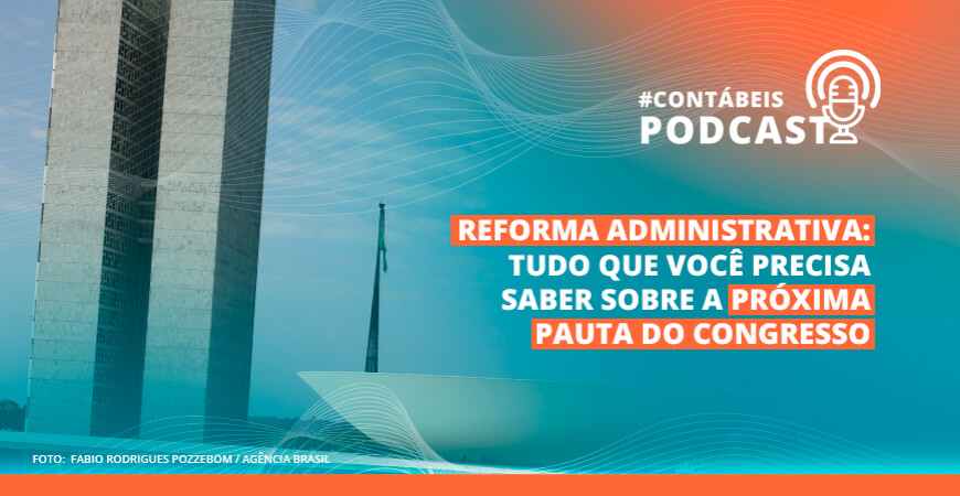 Podcast: Tudo que você precisa saber sobre a Reforma Administrativa