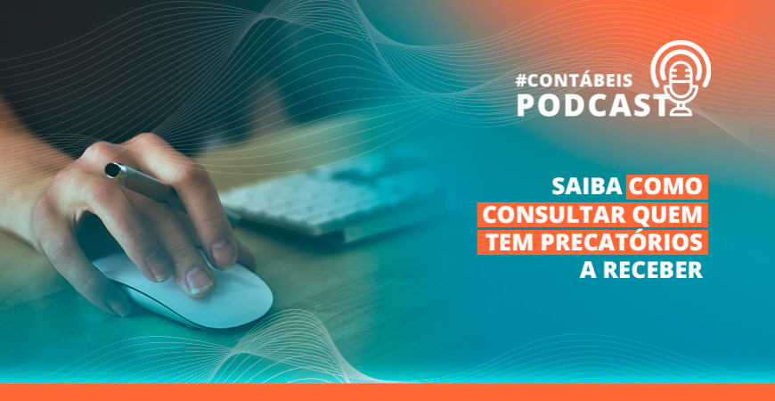 Podcast: Saiba como consultar quem tem precatórios a receber