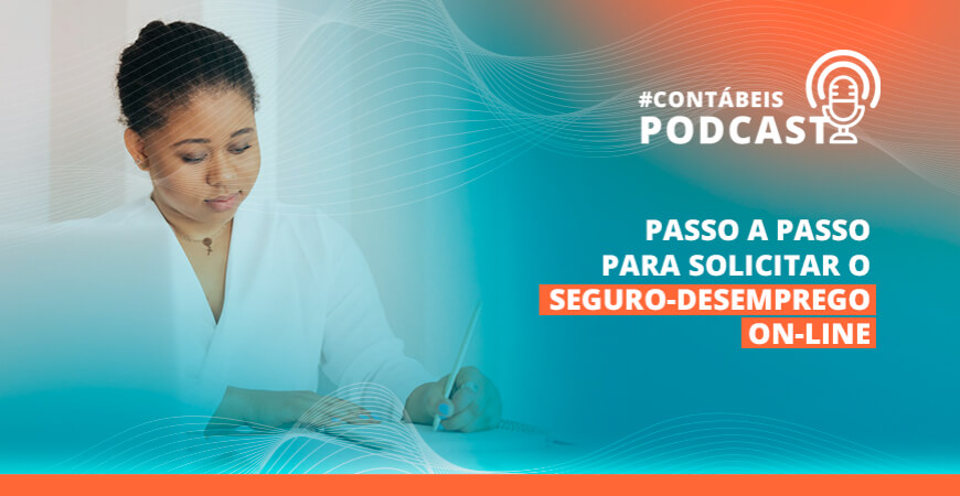 Podcast: Passo a passo para solicitar o seguro-desemprego on-line