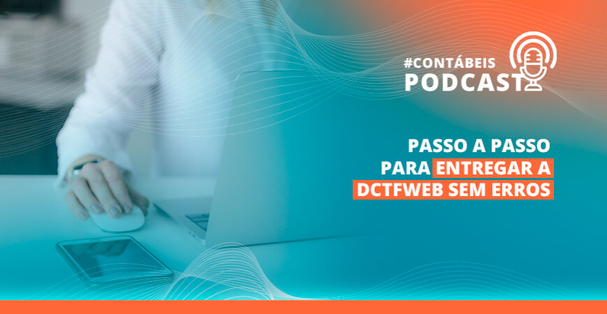 Podcast: Passo a passo para entregar a DCTFWeb sem erros